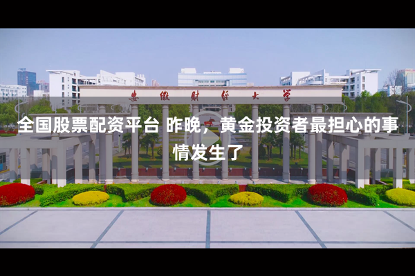 全国股票配资平台 昨晚，黄金投资者最担心的事情发生了