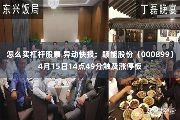 怎么买杠杆股票 异动快报：赣能股份（000899）4月15日14点49分触及涨停板