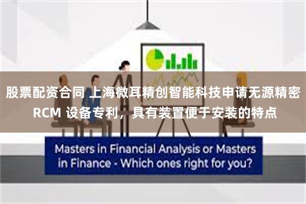 股票配资合同 上海微耳精创智能科技申请无源精密 RCM 设备专利，具有装置便于安装的特点
