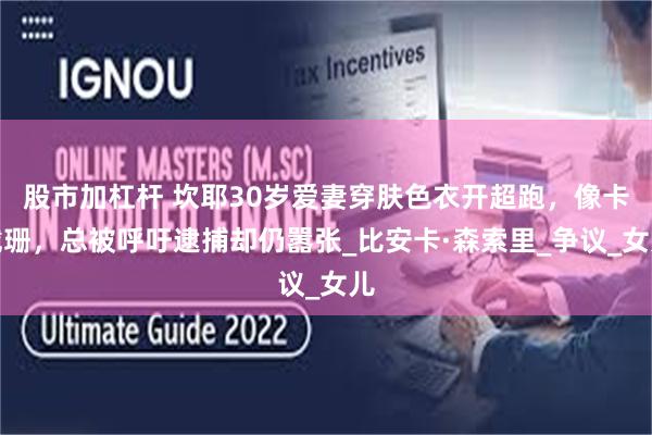 股市加杠杆 坎耶30岁爱妻穿肤色衣开超跑，像卡戴珊，总被呼吁逮捕却仍嚣张_比安卡·森索里_争议_女儿